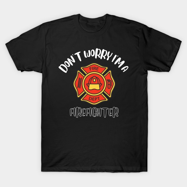 Don't Worry I'm A Firefighter T-Shirt by NivousArts